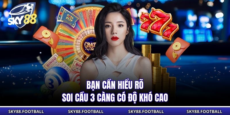Bạn cần hiểu rõ soi cầu 3 càng có độ khó cao