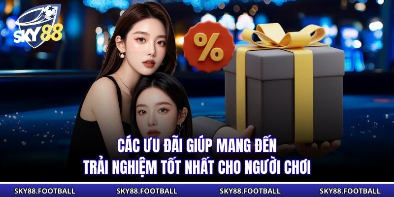 Các ưu đãi giúp mang đến trải nghiệm tốt nhất cho người chơi