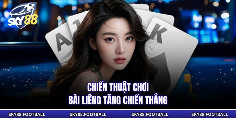 Chiến thuật chơi bài Liêng tăng chiến thắng