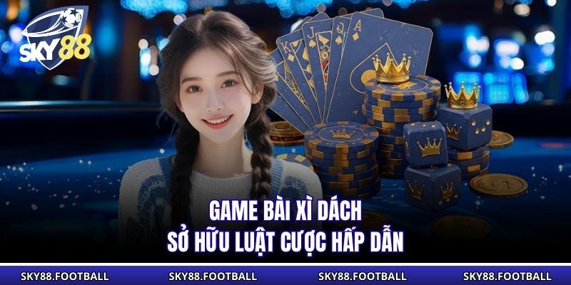 Game bài Xì Dách sở hữu luật cược hấp dẫn