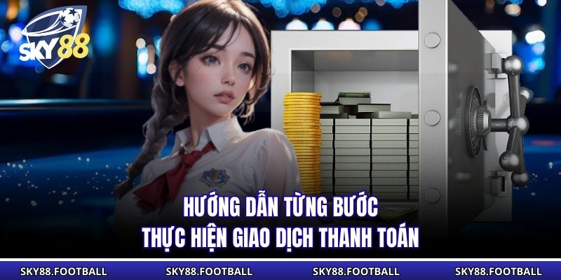 Hướng dẫn từng bước thực hiện giao dịch thanh toán