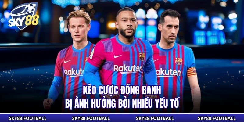 Kèo cược đồng banh bị ảnh hưởng bởi nhiều yếu tố