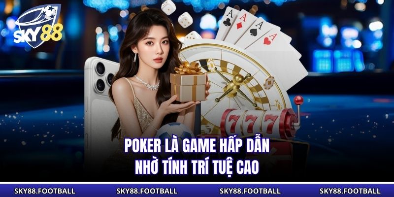 Poker là game hấp dẫn nhờ tính trí tuệ cao