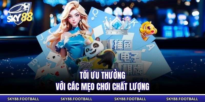 Tối ưu thưởng với các mẹo chơi chất lượng