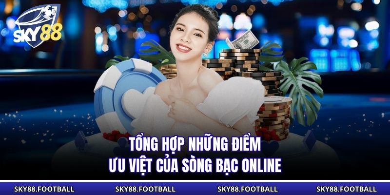 Tổng hợp những điểm ưu việt của sòng bạc online
