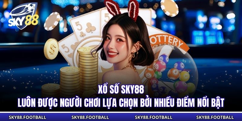 Xổ số Sky88 luôn được người chơi lựa chọn bởi nhiều điểm nổi bật
